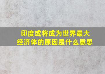 印度或将成为世界最大经济体的原因是什么意思