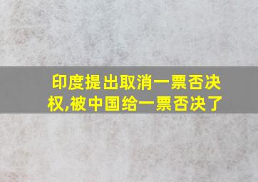 印度提出取消一票否决权,被中国给一票否决了