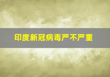 印度新冠病毒严不严重