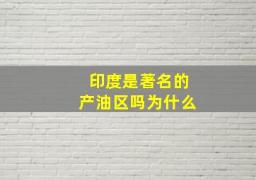 印度是著名的产油区吗为什么