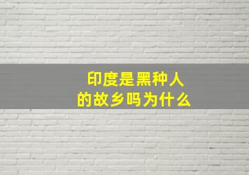 印度是黑种人的故乡吗为什么