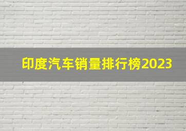 印度汽车销量排行榜2023