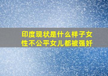 印度现状是什么样子女性不公平女儿都被强奷