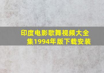 印度电影歌舞视频大全集1994年版下载安装