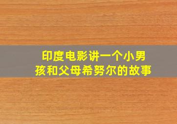 印度电影讲一个小男孩和父母希努尔的故事