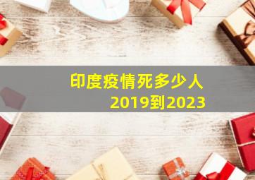 印度疫情死多少人2019到2023