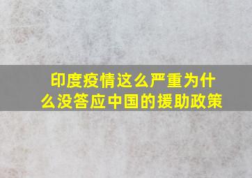 印度疫情这么严重为什么没答应中国的援助政策