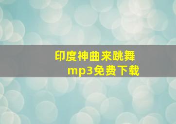 印度神曲来跳舞mp3免费下载