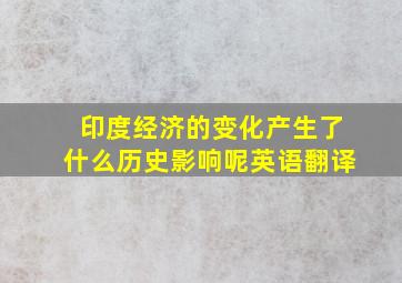 印度经济的变化产生了什么历史影响呢英语翻译