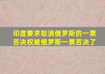 印度要求取消俄罗斯的一票否决权被俄罗斯一票否决了