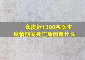 印度近1300名医生疫情期间死亡原因是什么