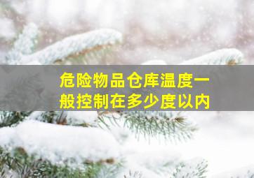 危险物品仓库温度一般控制在多少度以内