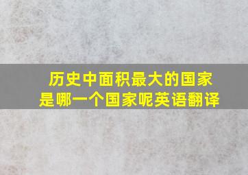 历史中面积最大的国家是哪一个国家呢英语翻译