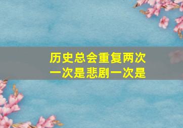 历史总会重复两次一次是悲剧一次是