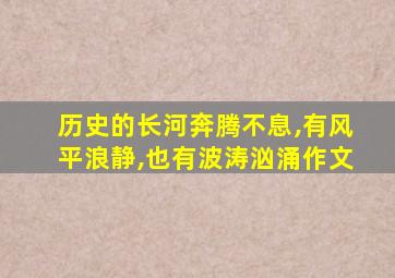 历史的长河奔腾不息,有风平浪静,也有波涛汹涌作文