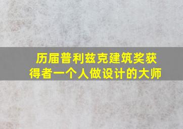 历届普利兹克建筑奖获得者一个人做设计的大师