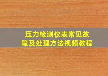 压力检测仪表常见故障及处理方法视频教程