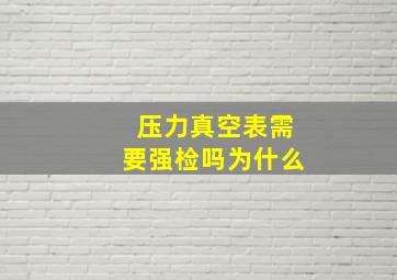 压力真空表需要强检吗为什么