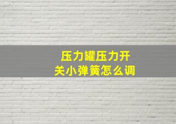 压力罐压力开关小弹簧怎么调