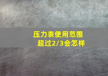 压力表使用范围超过2/3会怎样