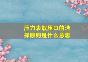 压力表取压口的选择原则是什么意思