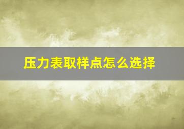 压力表取样点怎么选择