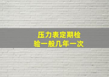 压力表定期检验一般几年一次