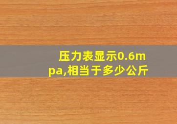 压力表显示0.6mpa,相当于多少公斤