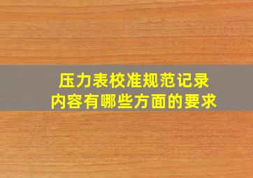 压力表校准规范记录内容有哪些方面的要求