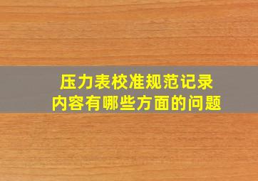 压力表校准规范记录内容有哪些方面的问题