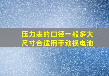 压力表的口径一般多大尺寸合适用手动换电池