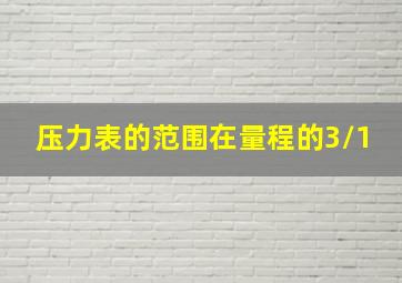 压力表的范围在量程的3/1