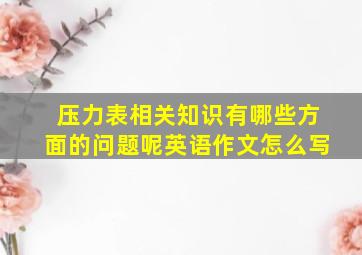 压力表相关知识有哪些方面的问题呢英语作文怎么写