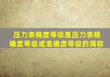 压力表精度等级是压力表精确度等级或准确度等级的简称