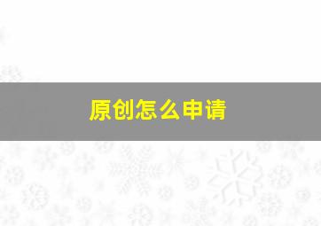 原创怎么申请