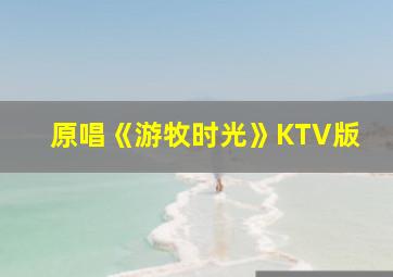 原唱《游牧时光》KTV版