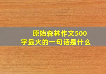 原始森林作文500字最火的一句话是什么