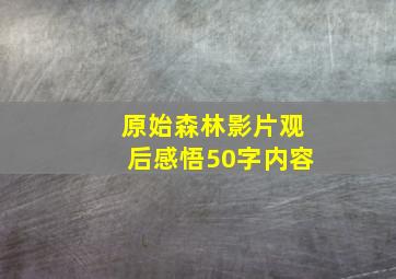 原始森林影片观后感悟50字内容