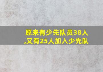 原来有少先队员38人,又有25人加入少先队