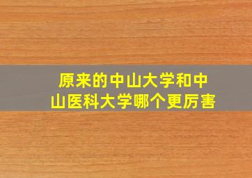 原来的中山大学和中山医科大学哪个更厉害