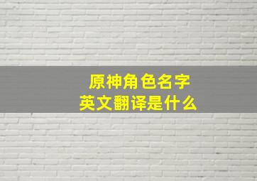 原神角色名字英文翻译是什么