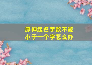 原神起名字数不能小于一个字怎么办