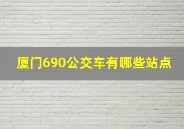 厦门690公交车有哪些站点