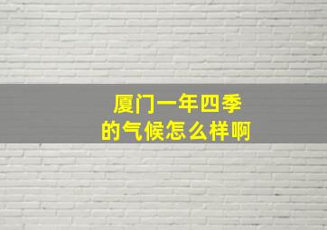 厦门一年四季的气候怎么样啊