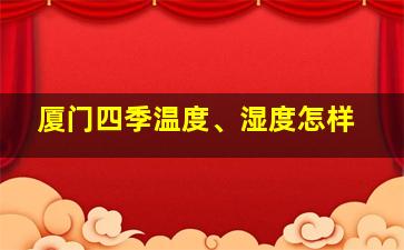 厦门四季温度、湿度怎样