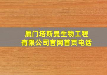 厦门塔斯曼生物工程有限公司官网首页电话