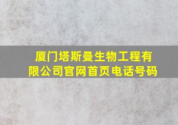 厦门塔斯曼生物工程有限公司官网首页电话号码