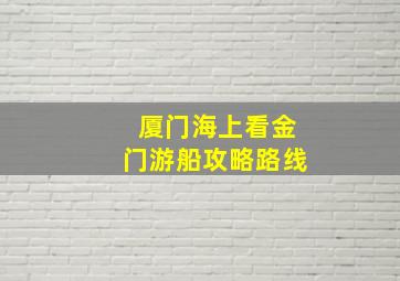 厦门海上看金门游船攻略路线