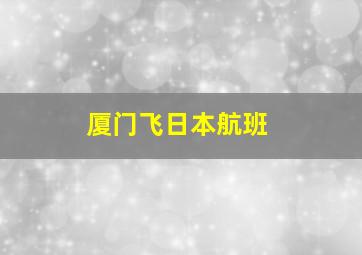 厦门飞日本航班