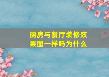 厨房与餐厅装修效果图一样吗为什么